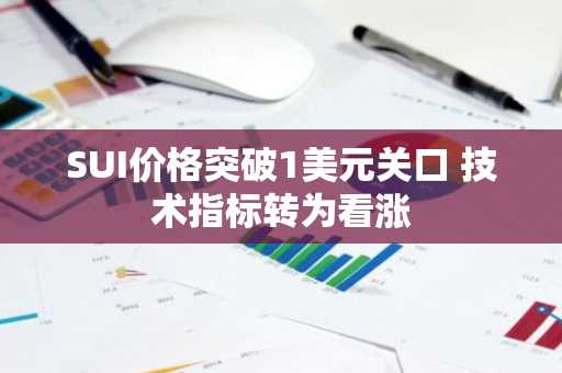 SUI价格突破1美元关口 技术指标转为看涨