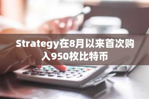 Strategy在8月以来首次购入950枚比特币