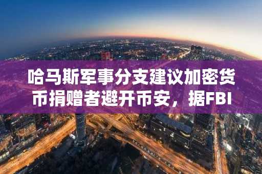 哈马斯军事分支建议加密货币捐赠者避开币安，据FBI宣誓书披露