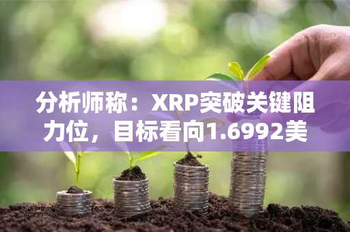 分析师称：XRP突破关键阻力位，目标看向1.6992美元和1.8815美元