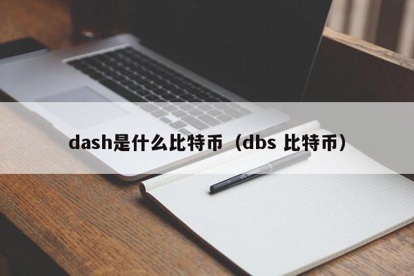 dash是什么比特币（dbs 比特币）