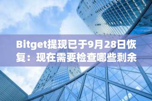 Bitget提现已于9月28日恢复:现在需要检查哪些剩余余额