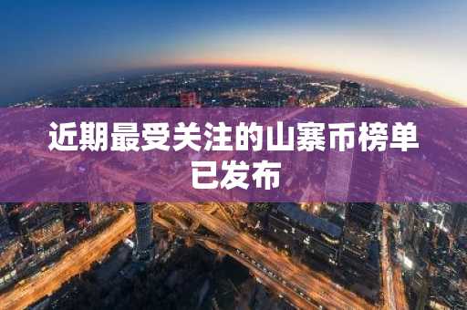 近期最受关注的山寨币榜单已发布