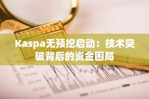 Kaspa无预挖启动：技术突破背后的资金困局