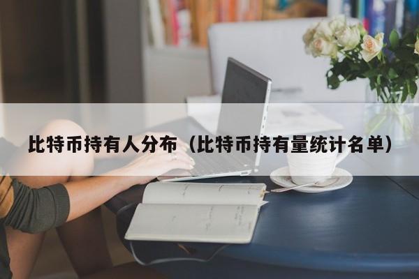 比特币持有人分布（比特币持有量统计名单）