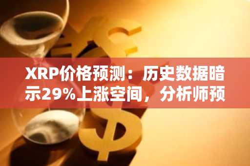XRP价格预测:历史数据暗示29%上涨空间,分析师预判看涨浪潮将至