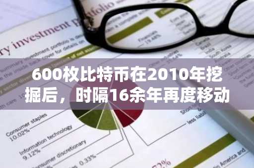 600枚比特币在2010年挖掘后,时隔16余年再度移动