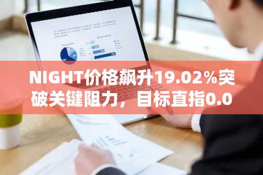 NIGHT价格飙升19.02%突破关键阻力，目标直指0.044美元
