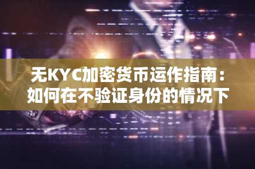 无KYC加密货币运作指南：如何在不验证身份的情况下购买