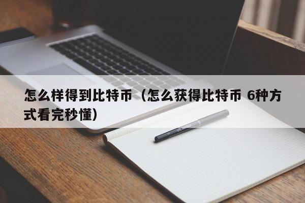 怎么样得到比特币(怎么获得比特币 6种方式看完秒懂)