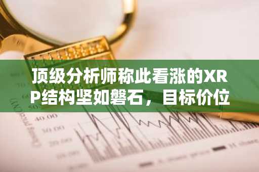 顶级分析师称此看涨的XRP结构坚如磐石，目标价位如下
