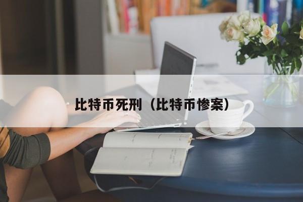 比特币死刑（比特币惨案）