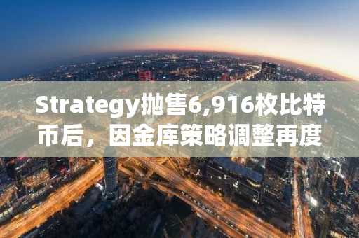 Strategy抛售6,916枚比特币后，因金库策略调整再度购入4,603枚