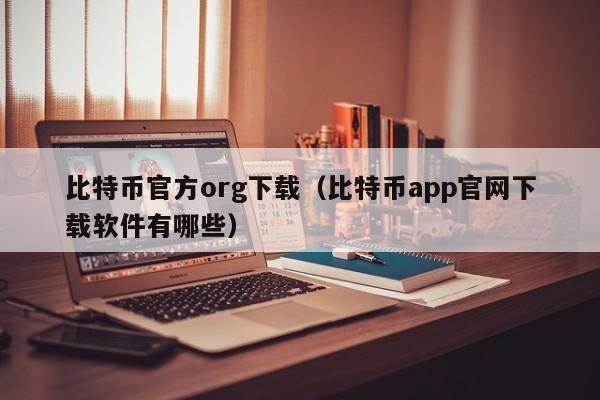比特币官方org下载（比特币app官网下载软件有哪些）