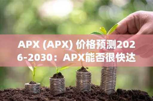 APX (APX) 价格预测2026-2030：APX能否很快达到3美元？