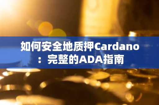 如何安全地质押Cardano:完整的ADA指南
