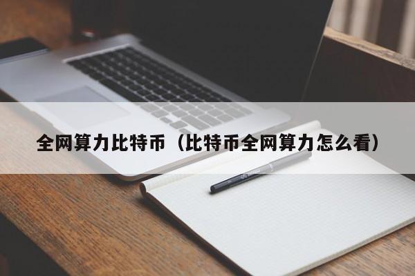 全网算力比特币（比特币全网算力怎么看）
