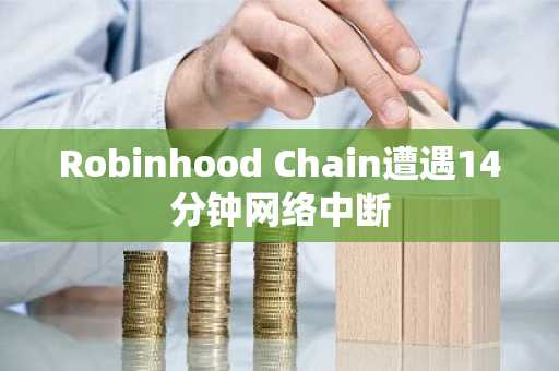 Robinhood Chain遭遇14分钟网络中断