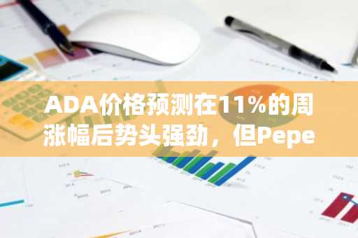 ADA价格预测在11%的周涨幅后势头强劲，但Pepeto是每个人都错过的早期入场机会
