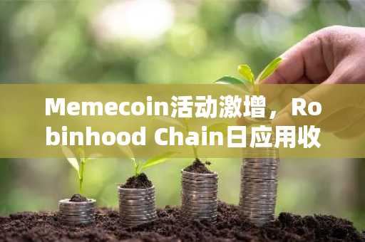 Memecoin活动激增，Robinhood Chain日应用收入超越以太坊