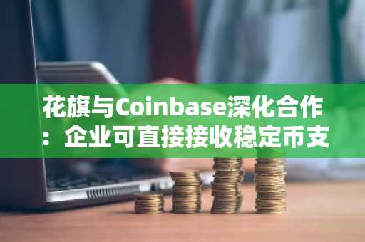花旗与Coinbase深化合作：企业可直接接收稳定币支付