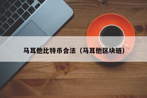 马耳他比特币合法（马耳他区块链）