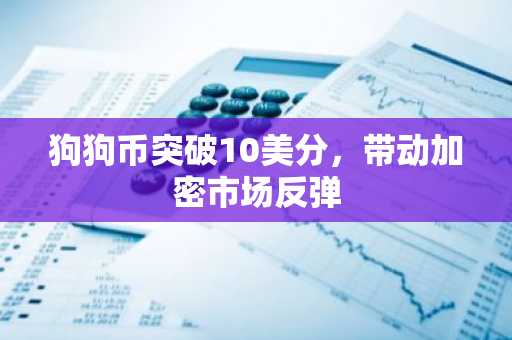 狗狗币突破10美分，带动加密市场反弹