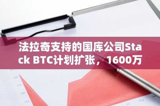 法拉奇支持的国库公司Stack BTC计划扩张,1600万美元洽谈Direct Bullion