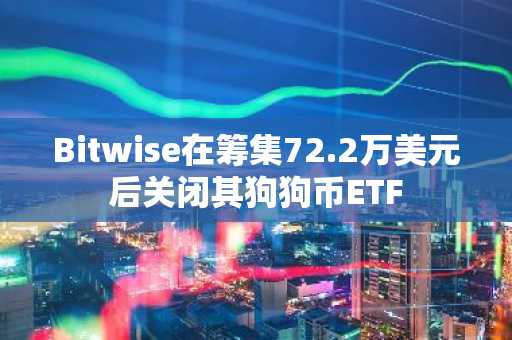 Bitwise在筹集72.2万美元后关闭其狗狗币ETF