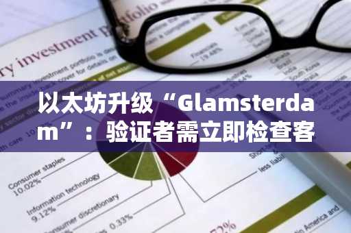 以太坊升级“Glamsterdam”：验证者需立即检查客户端