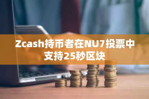 Zcash持币者在NU7投票中支持25秒区块