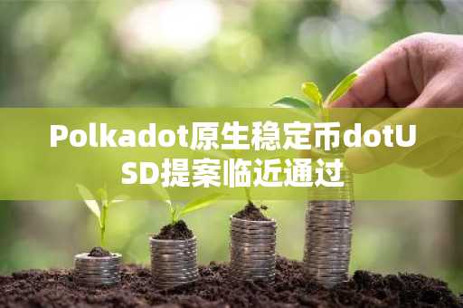 Polkadot原生稳定币dotUSD提案临近通过
