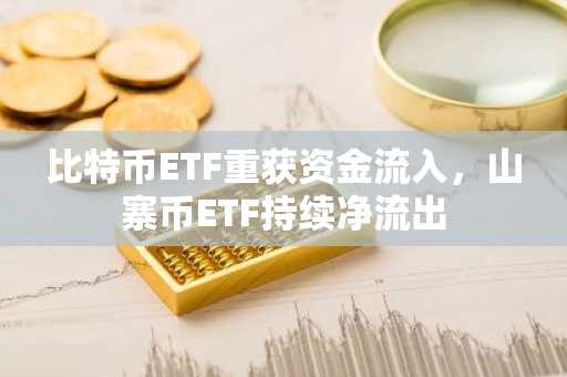 比特币ETF重获资金流入，山寨币ETF持续净流出