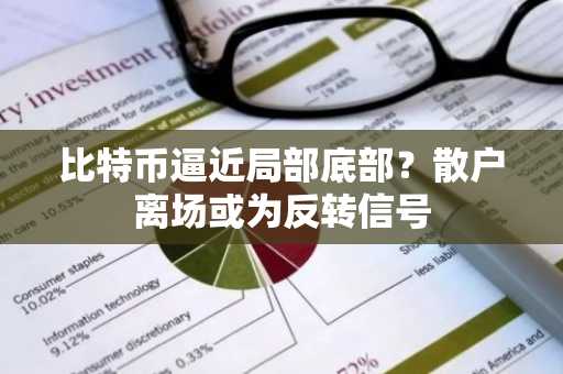 比特币逼近局部底部？散户离场或为反转信号