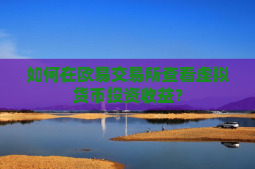 如何在欧易交易所查看虚拟货币投资收益？