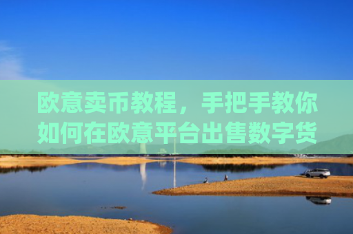 欧意卖币教程，手把手教你如何在欧意平台出售数字货币_买卖欧元如何赚钱