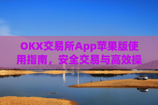 OKX交易所App苹果版使用指南,安全交易与高效操作全解析_okex iphone交易客户端v1.6.0 ios版