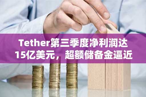 Tether第三季度净利润达15亿美元，超额储备金逼近80亿