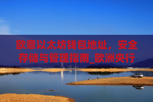 欧意以太坊钱包地址，安全存储与管理指南_欧洲央行以太坊
