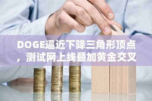 DOGE逼近下降三角形顶点，测试网上线叠加黄金交叉预期