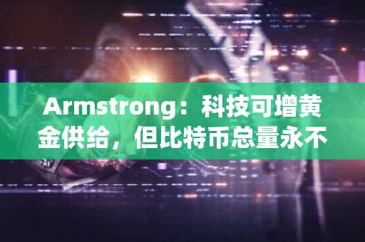 Armstrong：科技可增黄金供给，但比特币总量永不改变