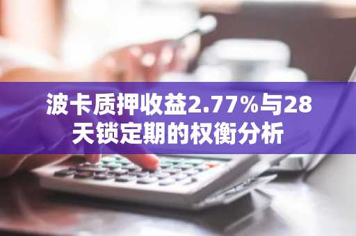 波卡质押收益2.77%与28天锁定期的权衡分析
