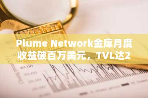 Plume Network金库月度收益破百万美元，TVL达2.38亿美元新高