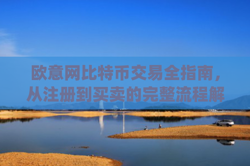 欧意网比特币交易全指南，从注册到买卖的完整流程解析_