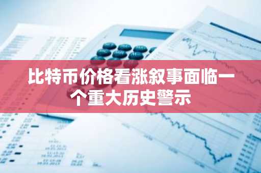 比特币价格看涨叙事面临一个重大历史警示