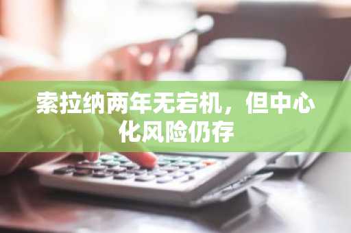 索拉纳两年无宕机，但中心化风险仍存