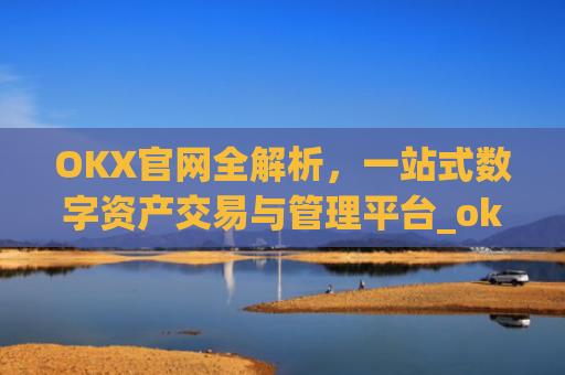 OKX官网全解析，一站式数字资产交易与管理平台_okx官网交易所