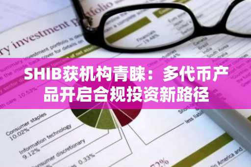 SHIB获机构青睐：多代币产品开启合规投资新路径