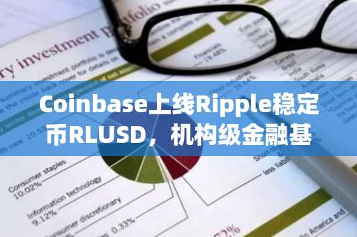 Coinbase上线Ripple稳定币RLUSD，机构级金融基础设施再升级