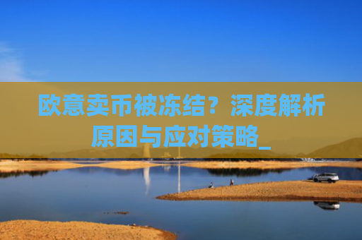欧意卖币被冻结？深度解析原因与应对策略_